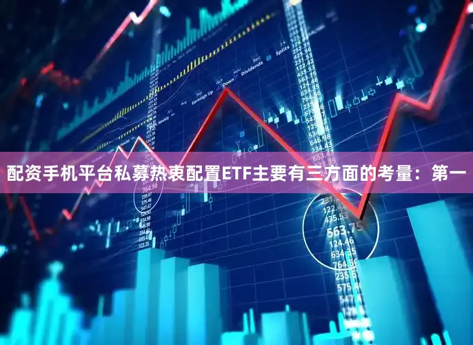 配资手机平台私募热衷配置ETF主要有三方面的考量：　　第一