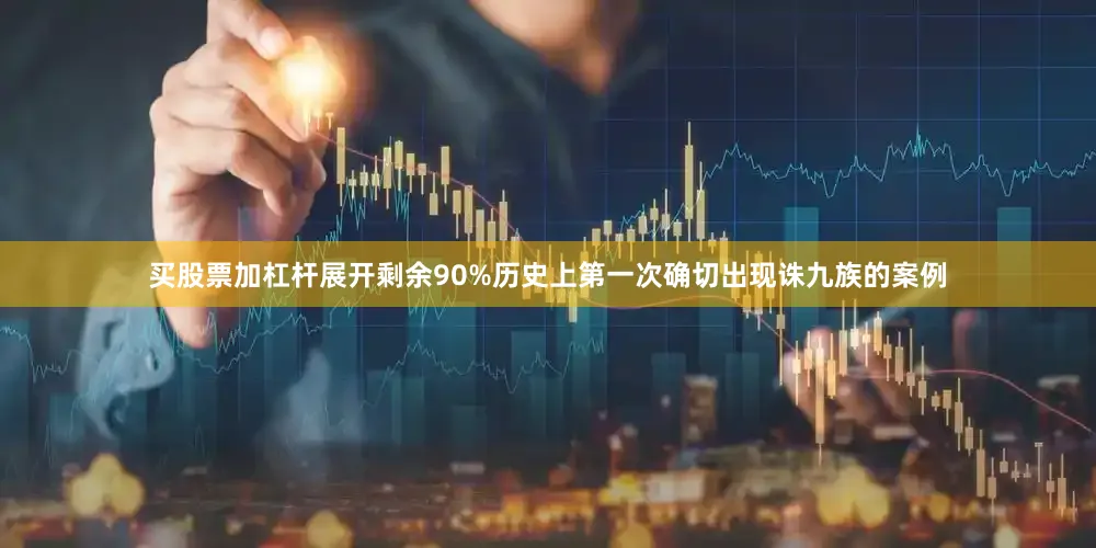 买股票加杠杆展开剩余90%历史上第一次确切出现诛九族的案例