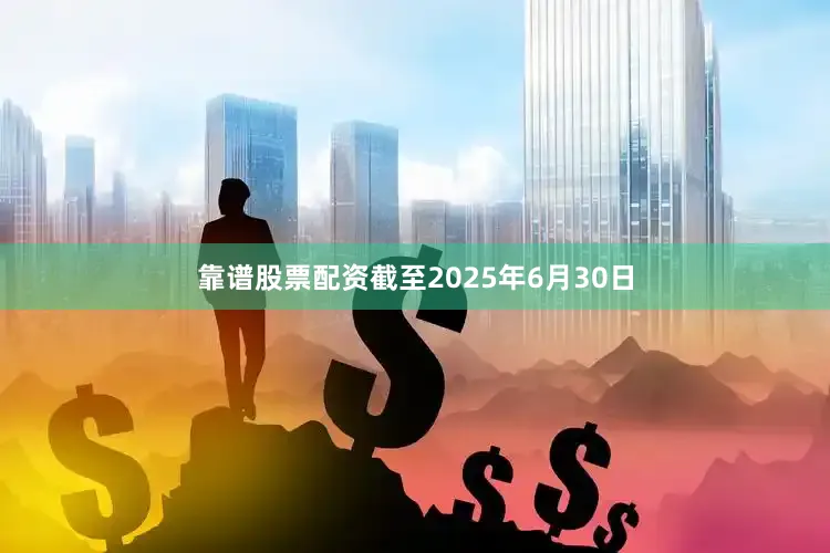 靠谱股票配资截至2025年6月30日
