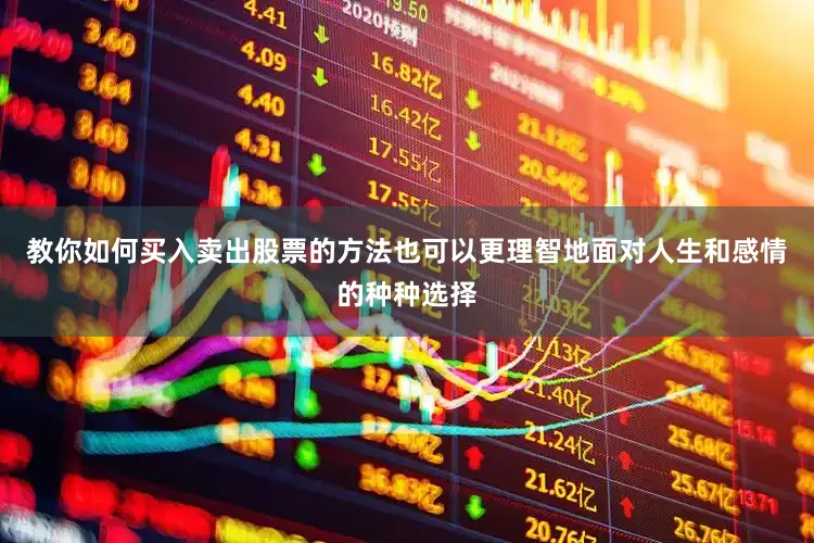 教你如何买入卖出股票的方法也可以更理智地面对人生和感情的种种选择