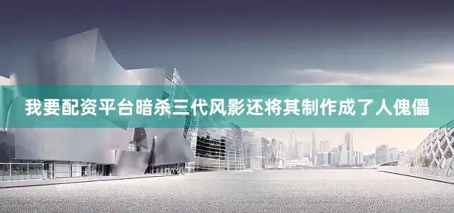 我要配资平台暗杀三代风影还将其制作成了人傀儡