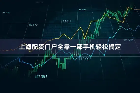 上海配资门户全靠一部手机轻松搞定
